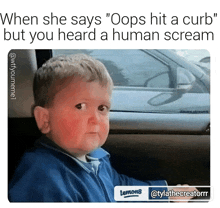 a picture of a boy in a car with the caption " oops hit a curb but you heard a human scream