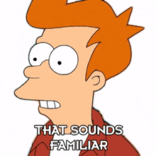 that sounds familiar philip j fry futurama that rings a bell i have heard this before