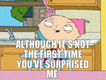 Family Guy Stewie Griffin GIF - Family Guy Stewie Griffin Although Its Not The First Time Youve Surprised Me GIFs