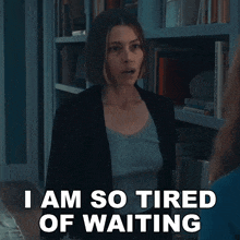 a woman says i am so tired of waiting while talking to another woman