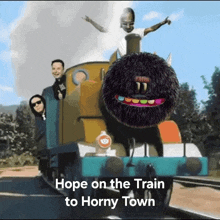 a group of people are riding on the back of a train with the words `` hope on the train to horny town '' .