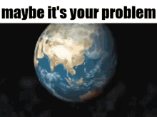 Maybe Its Your Problem Thats Your Problem GIF - Maybe Its Your Problem Thats Your Problem Your Problem GIFs