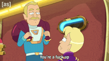 a cartoon character says you 're a fuck up to another character