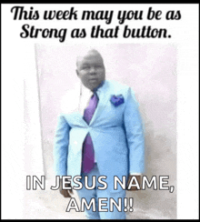 a picture of a man in a blue suit and tie with the caption " this week may you be as strong as that button "