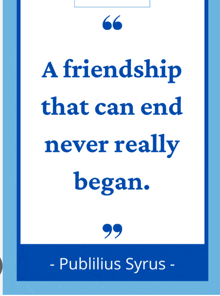 a poster that says a friendship that can end never really began by publilius syrus