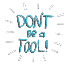 tool dont be a tool reminder