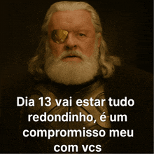 a man with a beard and a gold eye patch has dia 13 vai estar tudo redondinho