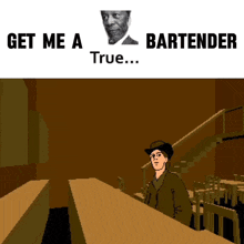 a cartoon of a man standing at a bar with the words get me a bartender true