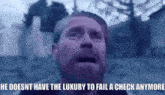 a man with the words he doesnt have the luxury to fail a check anymore on the bottom