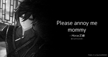 a black and white image of a boy with the words please annoy me mommy on the bottom