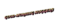 a white background with the words `` good morning huggers '' written on it