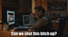 a man sitting in front of a computer with the words " can we shut this bitch up " below him