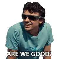 a man wearing sunglasses and a shirt that says are we good