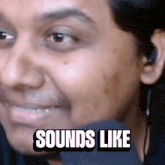 a close up of a person 's face with the words `` sounds like '' written on it .