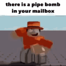 pipebomb theres a pipe bomb in ur mailbox