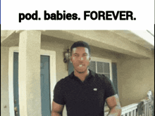 a man standing in front of a house with the words " pod babies forever " on the top