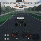 a screenshot of a video game says " close enough welcome back f1 2015 "