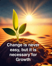 a small plant growing out of a pile of dirt with the words change is never easy but it is necessary for growth below it