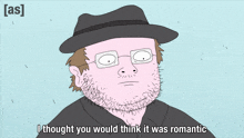 a cartoon of a man wearing glasses and a hat with the words i thought you would think it was romantic