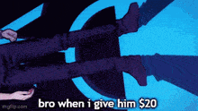 a cartoon of a man laying down with the words " bro when i give him $ 20 "