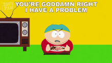 Youre Goddamn Right I Have A Problem Eric Cartman GIF - Youre Goddamn Right I Have A Problem Eric Cartman South Park GIFs
