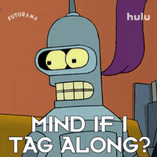 mind if i tag along bender futurama can i come with you do you mind if i join you