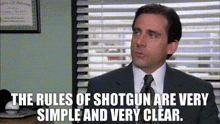 michael scott from the office says that the rules of shotgun are very simple and very clear