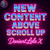 a neon sign that reads new content above scroll up deviant lola x