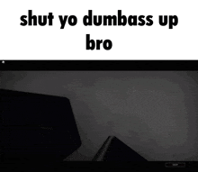 Shut Yo Dumbass Up Bro Shut Up GIF