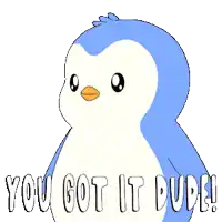 a blue and white penguin with the words " you got it dude " below it