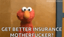 elmo from sesame street is asking to get better insurance .