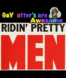 a poster that says gay otter 's are awesome ridin pretty men