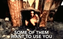 Some Of Them Want To Use You Users GIF - Some Of Them Want To Use You Users Taking Advantage GIFs
