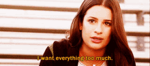 glee rachel berry i want everything too much i want all of it i need everything