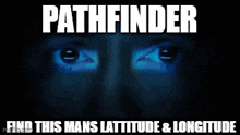 a poster with a man 's face and the words pathfinder find this man 's latitude & longitude
