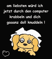 a drawing of a dog with the words " am liebsten würd ich jetzt durch den computer krabbeln und dich gaaanz doll knudeln "