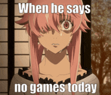 a picture of a girl with pink hair and a caption that says when he says no games today