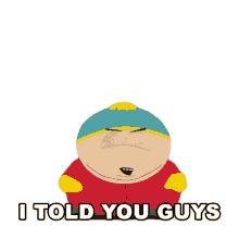 i told you guys cartman south park what did i say i knew it