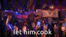 a group of robots standing next to each other with the words `` let him cook '' written on the bottom of the image .