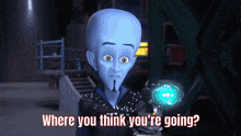 a cartoon character says where you think you 're going in red letters