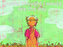 a drawing of a person with the words " i never thought i would see the day " below it