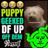 a poster that says puppy geeked df up off dem with a picture of a dog and shrek