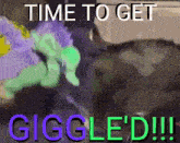 time to get giggle 'd !!! is written on a picture