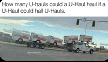 how many u-hauls could a u-haul haul if an u-haul could hall u-hauls .