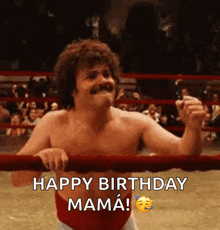 a shirtless wrestler in a boxing ring says happy birthday mama !