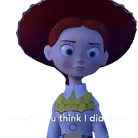 a toy story character with the words " what ? you think i did that ? " next to her