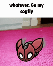 a picture of a bug that says " whatever go my cogfly " on it