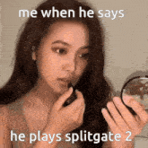 a woman is applying lipstick in front of a mirror and the caption reads " me when he says he plays splitgate 2 "