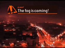 an aerial view of a city at night with a sign that says the fog is coming