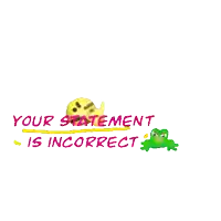 a frog is sitting next to a smiley face that says " your statement is incorrect "